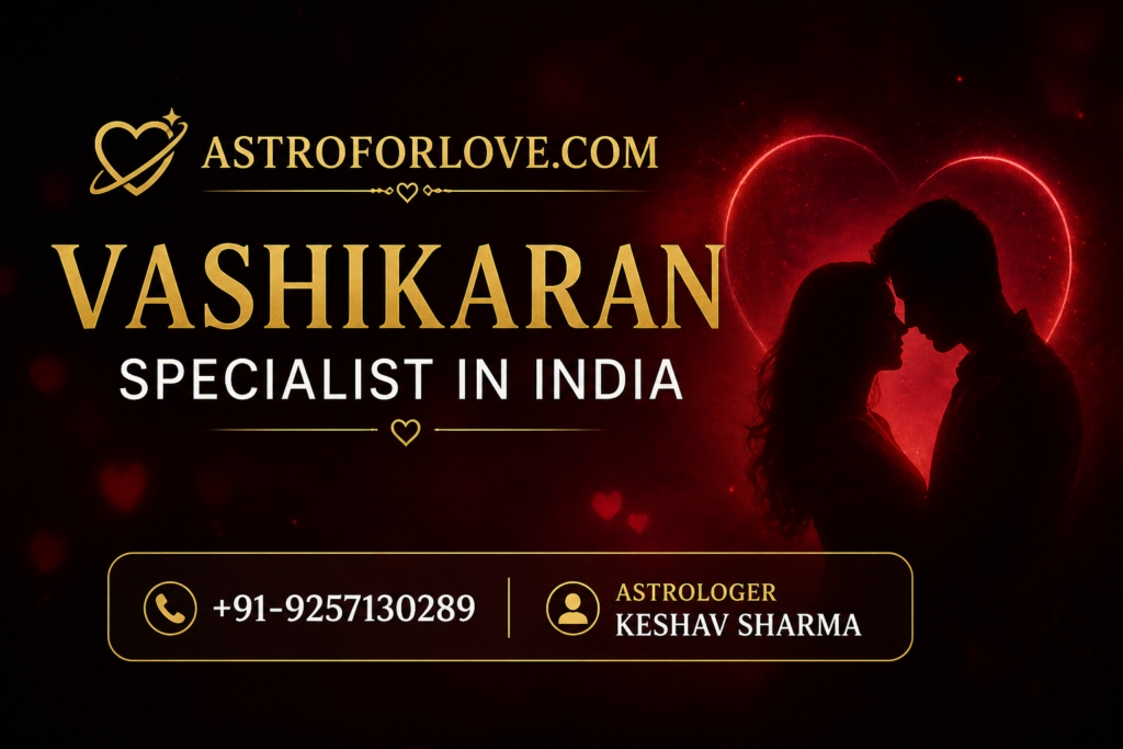 Top Vashikaran Specialist in India – Expert Vedic Astrology & Love Problem Solutions | Astro keshav Sharma
