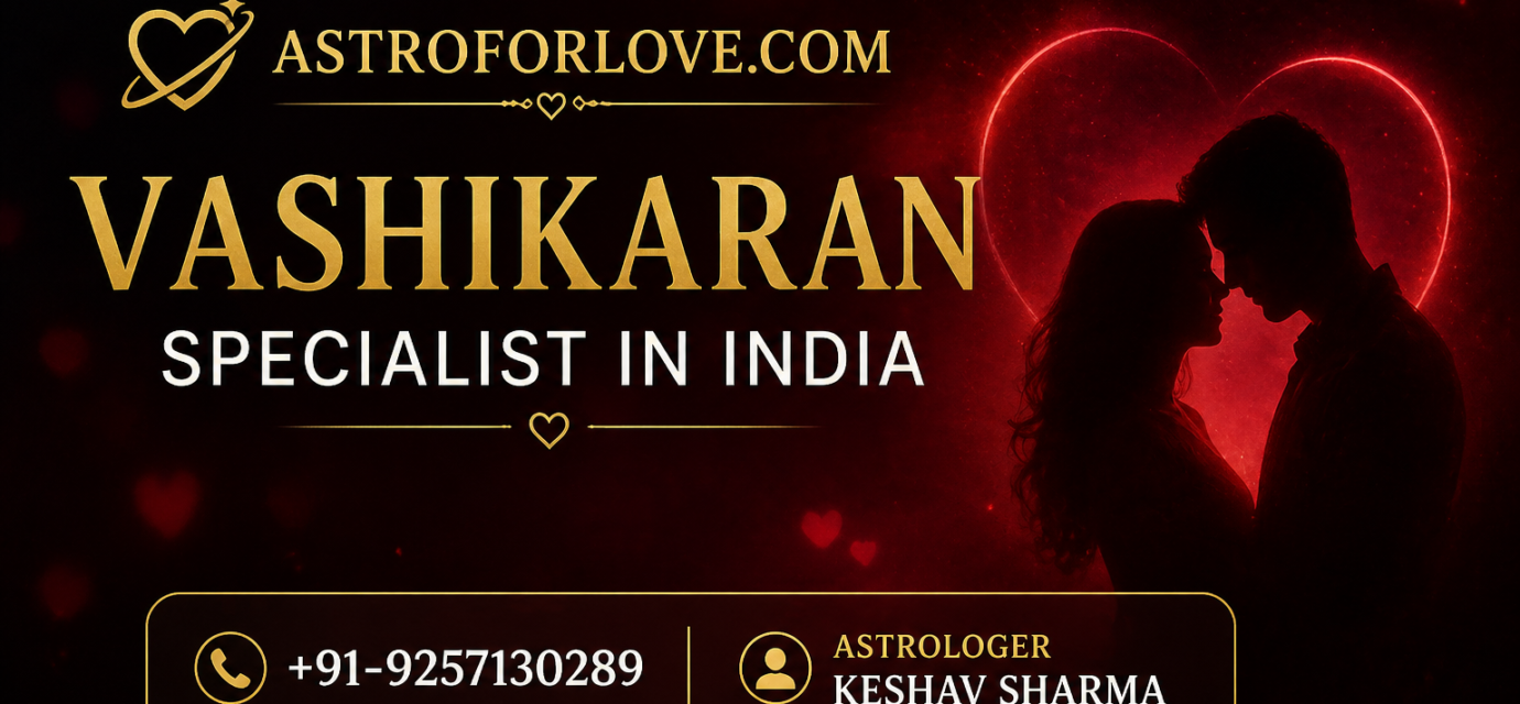 Top Vashikaran Specialist in India – Expert Vedic Astrology & Love Problem Solutions | Astro keshav Sharma