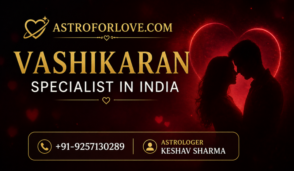 Top Vashikaran Specialist in India – Expert Vedic Astrology & Love Problem Solutions | Astro keshav Sharma